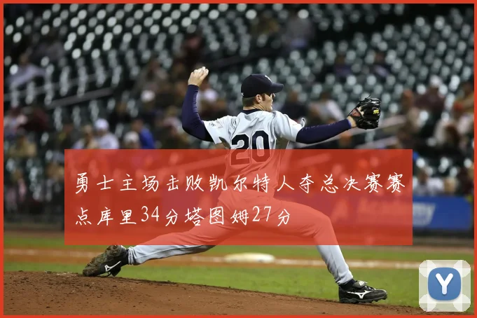 勇士主场击败凯尔特人夺总决赛赛点库里34分塔图姆27分