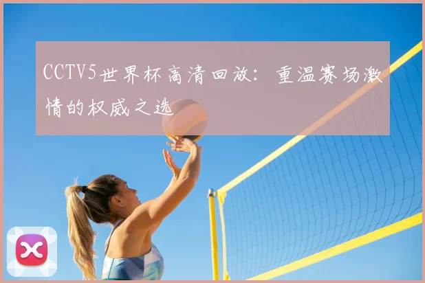 CCTV5世界杯高清回放:重温赛场激情的权威之选