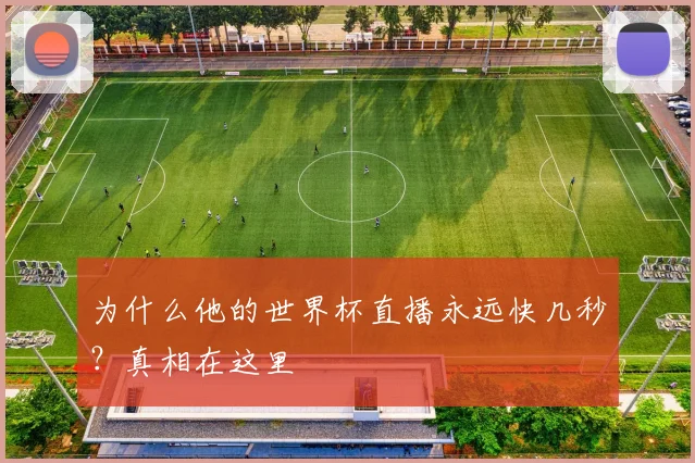 为什么他的世界杯直播永远快几秒?真相在这里