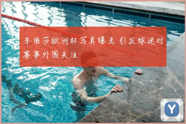 李丽莎欧洲杯写真曝光 引发球迷对赛事外围关注
