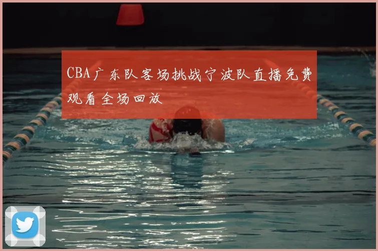 CBA广东队客场挑战宁波队直播免费观看全场回放