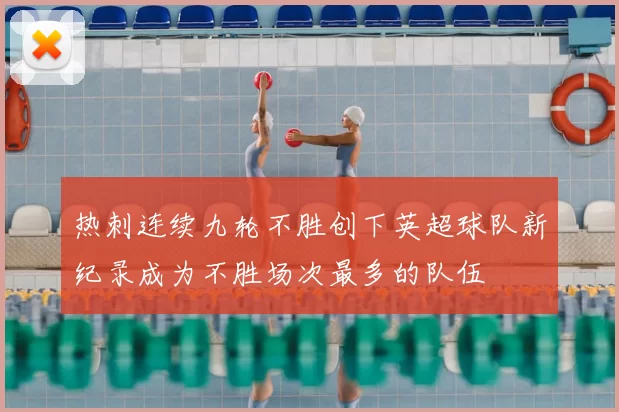 热刺连续九轮不胜创下英超球队新纪录成为不胜场次最多的队伍