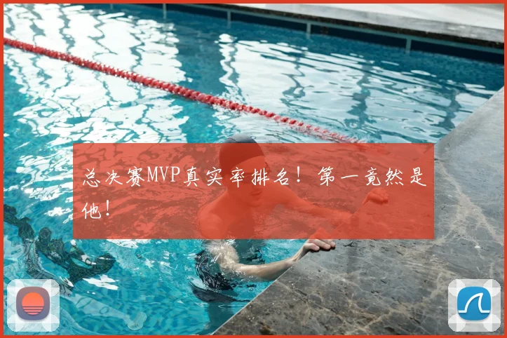 总决赛MVP真实率排名！第一竟然是他！