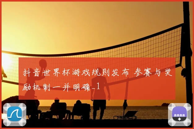 抖音世界杯游戏规则发布 参赛与奖励机制一并明确_1