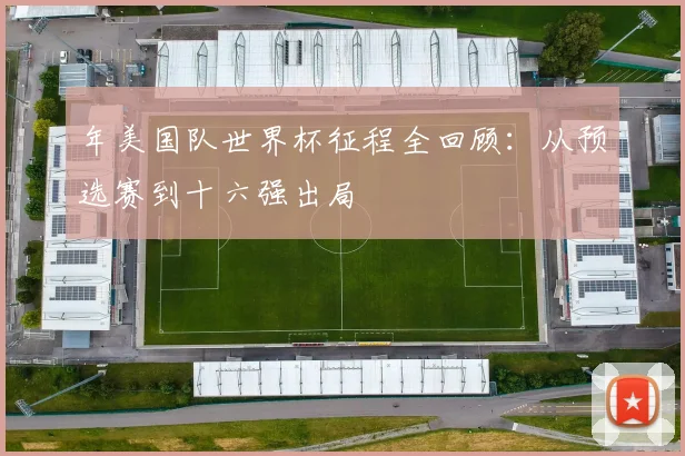 年美国队世界杯征程全回顾：从预选赛到十六强出局