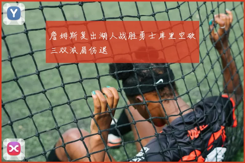 詹姆斯复出湖人战胜勇士库里空砍三双浓眉伤退