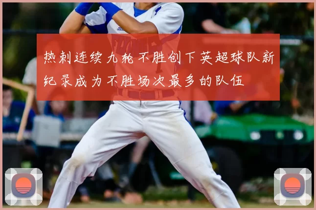 热刺连续九轮不胜创下英超球队新纪录成为不胜场次最多的队伍