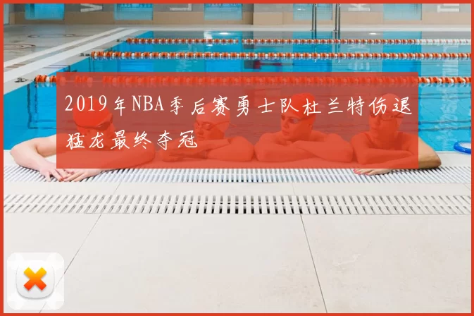 2019年NBA季后赛勇士队杜兰特伤退猛龙最终夺冠