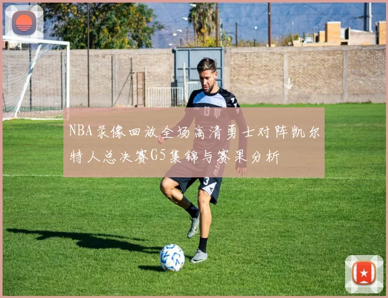 NBA录像回放全场高清勇士对阵凯尔特人总决赛G5集锦与赛果分析