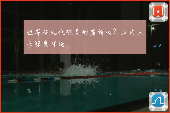 世界杯站代理真的靠谱吗?业内人士深度评论