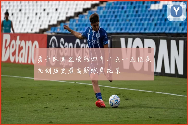 勇士队库里续约四年二点一五亿美元创历史最高薪球员纪录