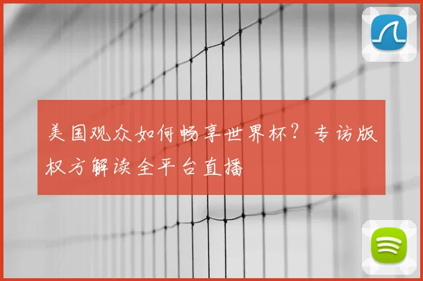 美国观众如何畅享世界杯？专访版权方解读全平台直播