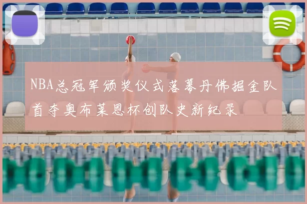 NBA总冠军颁奖仪式落幕丹佛掘金队首夺奥布莱恩杯创队史新纪录