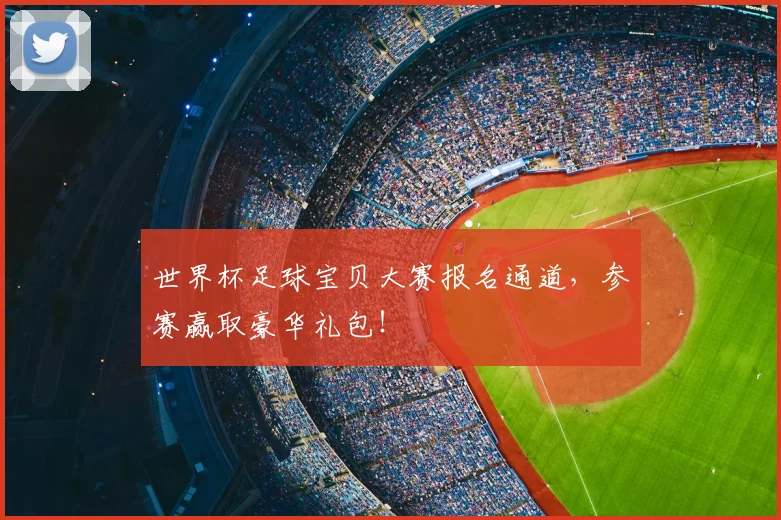 世界杯足球宝贝大赛报名通道，参赛赢取豪华礼包！