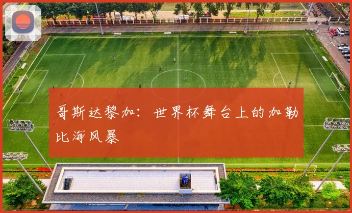 哥斯达黎加:世界杯舞台上的加勒比海风暴