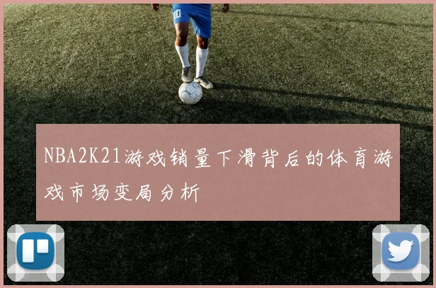 NBA2K21游戏销量下滑背后的体育游戏市场变局分析