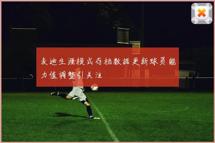 麦迪生涯模式存档数据更新球员能力值调整引关注