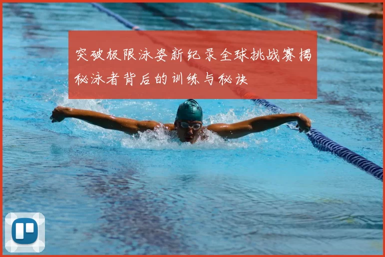 突破极限泳姿新纪录全球挑战赛揭秘泳者背后的训练与秘诀