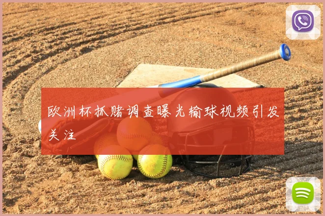 欧洲杯抓赌调查曝光输球视频引发关注